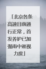 北京各条高速目前通行正常，首发养护已加强雨中巡视力度