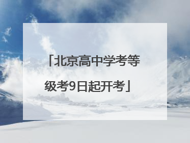 北京高中学考等级考9日起开考