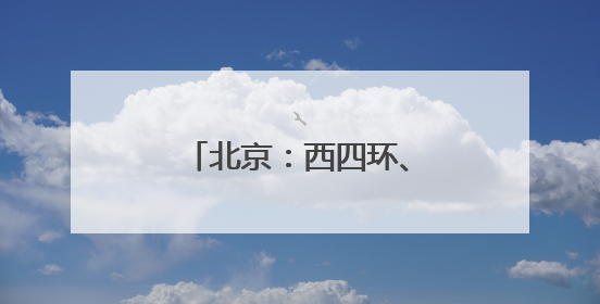 北京：西四环、北四环部分主路下月将大修！