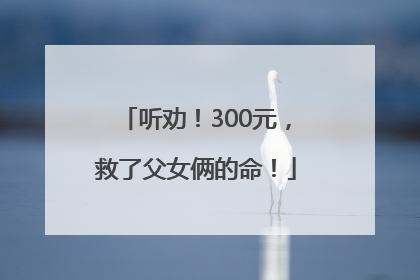 听劝！300元，救了父女俩的命！