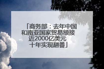商务部：去年中国和南亚国家贸易额接近2000亿美元 十年实现翻番