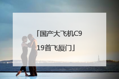 国产大飞机C919首飞厦门