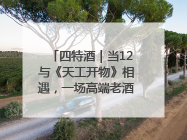 四特酒｜当12与《天工开物》相遇，一场高端老酒的“时间对话”即将启幕