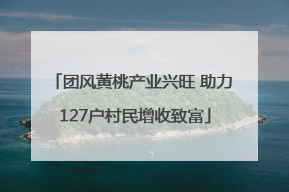 团风黄桃产业兴旺 助力127户村民增收致富