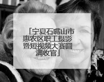 宁夏石嘴山市惠农区职工摄影暨短视频大赛圆满收官