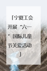 宁夏工会开展“六一”国际儿童节关爱活动