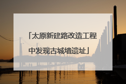 太原新建路改造工程中发现古城墙遗址
