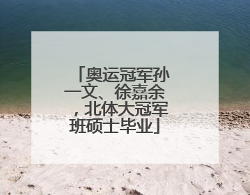 奥运冠军孙一文、徐嘉余，北体大冠军班硕士毕业
