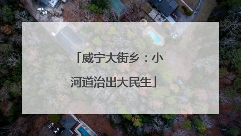 威宁大街乡：小河道治出大民生
