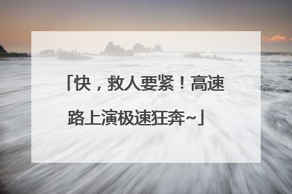 快，救人要紧！高速路上演极速狂奔~