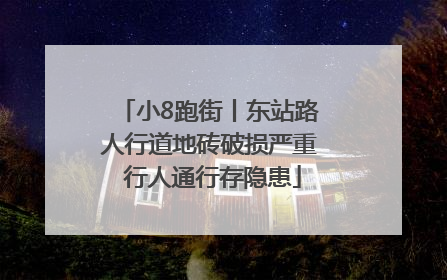 小8跑街丨东站路人行道地砖破损严重 行人通行存隐患