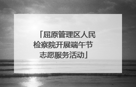 屈原管理区人民检察院开展端午节志愿服务活动