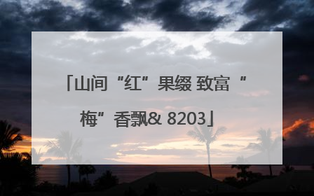 山间“红”果缀 致富“梅”香飘& 8203