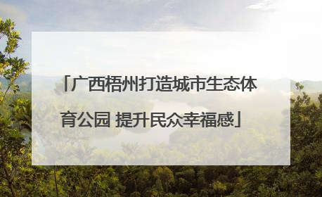 广西梧州打造城市生态体育公园 提升民众幸福感