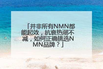 并非所有NMN都能起效，抗衰热潮不减，如何正确挑选NMN品牌？