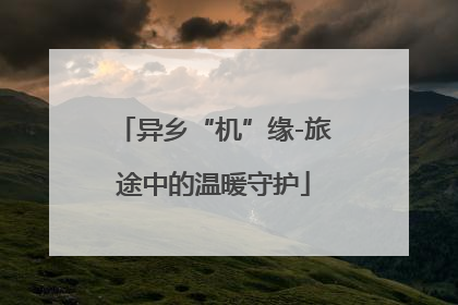 异乡“机”缘-旅途中的温暖守护