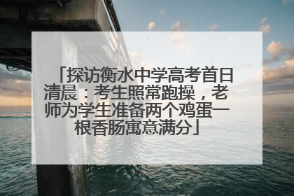 探访衡水中学高考首日清晨：考生照常跑操，老师为学生准备两个鸡蛋一根香肠寓意满分