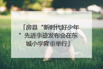 房县“新时代好少年”先进事迹发布会在东城小学隆重举行