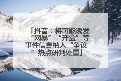 抖音：将可能诱发“网暴”“开盒”等事件信息纳入“争议”热点研判处置