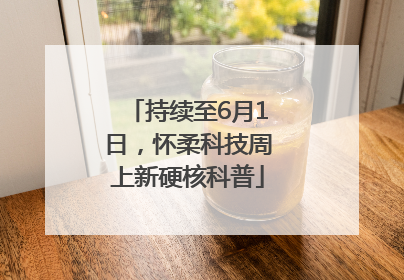 持续至6月1日，怀柔科技周上新硬核科普