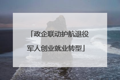 政企联动护航退役军人创业就业转型