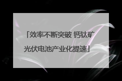 效率不断突破 钙钛矿光伏电池产业化提速
