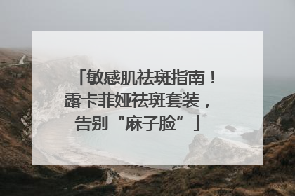 敏感肌祛斑指南！露卡菲娅祛斑套装，告别“麻子脸”