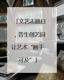 文艺志愿日，普生创艺园让艺术“触手可及”