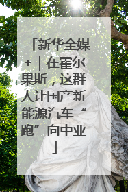 新华全媒+｜在霍尔果斯，这群人让国产新能源汽车“跑”向中亚