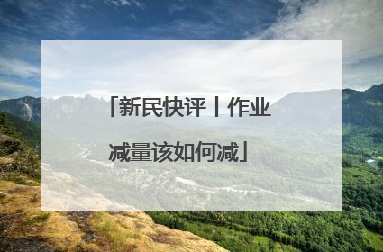 新民快评丨作业减量该如何减