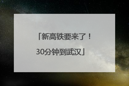 新高铁要来了！30分钟到武汉