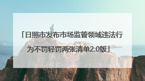日照市发布市场监管领域违法行为不罚轻罚两张清单2.0版