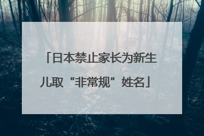 日本禁止家长为新生儿取“非常规”姓名