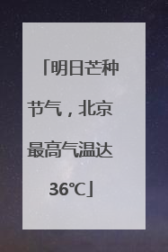 明日芒种节气，北京最高气温达36℃