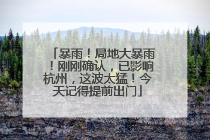 暴雨！局地大暴雨！刚刚确认，已影响杭州，这波太猛！今天记得提前出门