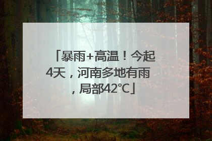 暴雨+高温！今起4天，河南多地有雨，局部42℃