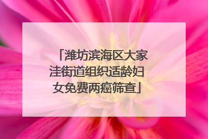 潍坊滨海区大家洼街道组织适龄妇女免费两癌筛查