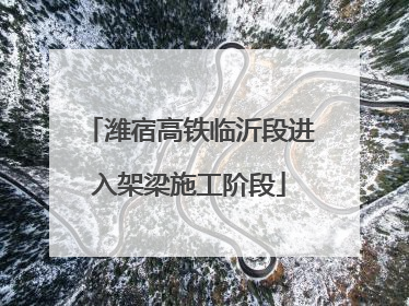 潍宿高铁临沂段进入架梁施工阶段