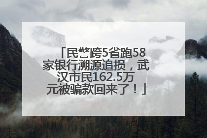 民警跨5省跑58家银行溯源追损，武汉市民162.5万元被骗款回来了！