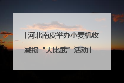 河北南皮举办小麦机收减损“大比武”活动