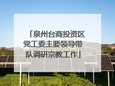 泉州台商投资区党工委主要领导带队调研宗教工作