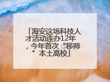 海安这场科技人才活动连办12年，今年首次“移师”本土高校