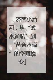 济南小清河：从“试水通航”到“黄金水道”的华丽蜕变