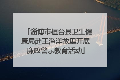 淄博市桓台县卫生健康局赴王渔洋故里开展廉政警示教育活动