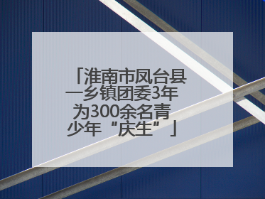 淮南市凤台县一乡镇团委3年为300余名青少年“庆生”