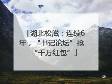 湖北松滋：连续6年，“书记论坛”抢“千万红包”