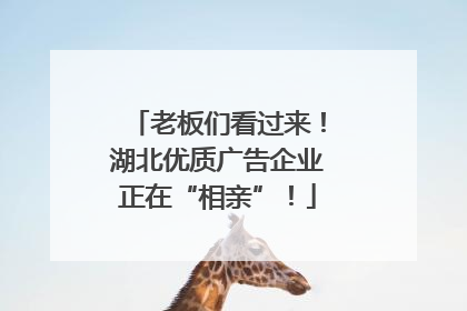 老板们看过来！湖北优质广告企业正在“相亲”！