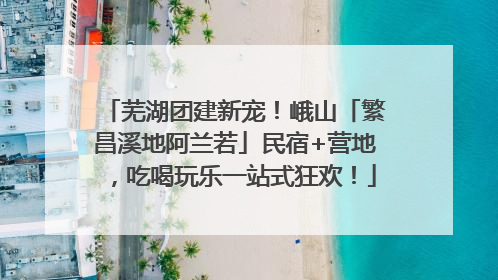 芜湖团建新宠！峨山「繁昌溪地阿兰若」民宿+营地，吃喝玩乐一站式狂欢！