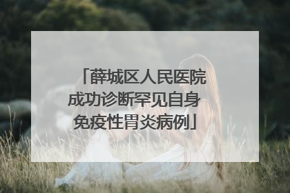 薛城区人民医院成功诊断罕见自身免疫性胃炎病例