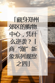 藏身郑州郊区的购物中心，凭什么逆袭？丨商“潮”新象系列观察之四